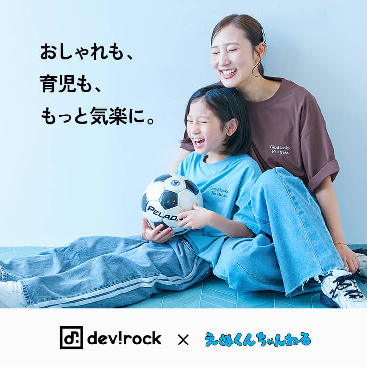 devirock × えぬくんちゃんねる おしゃれも、育児も、もっと気楽に。